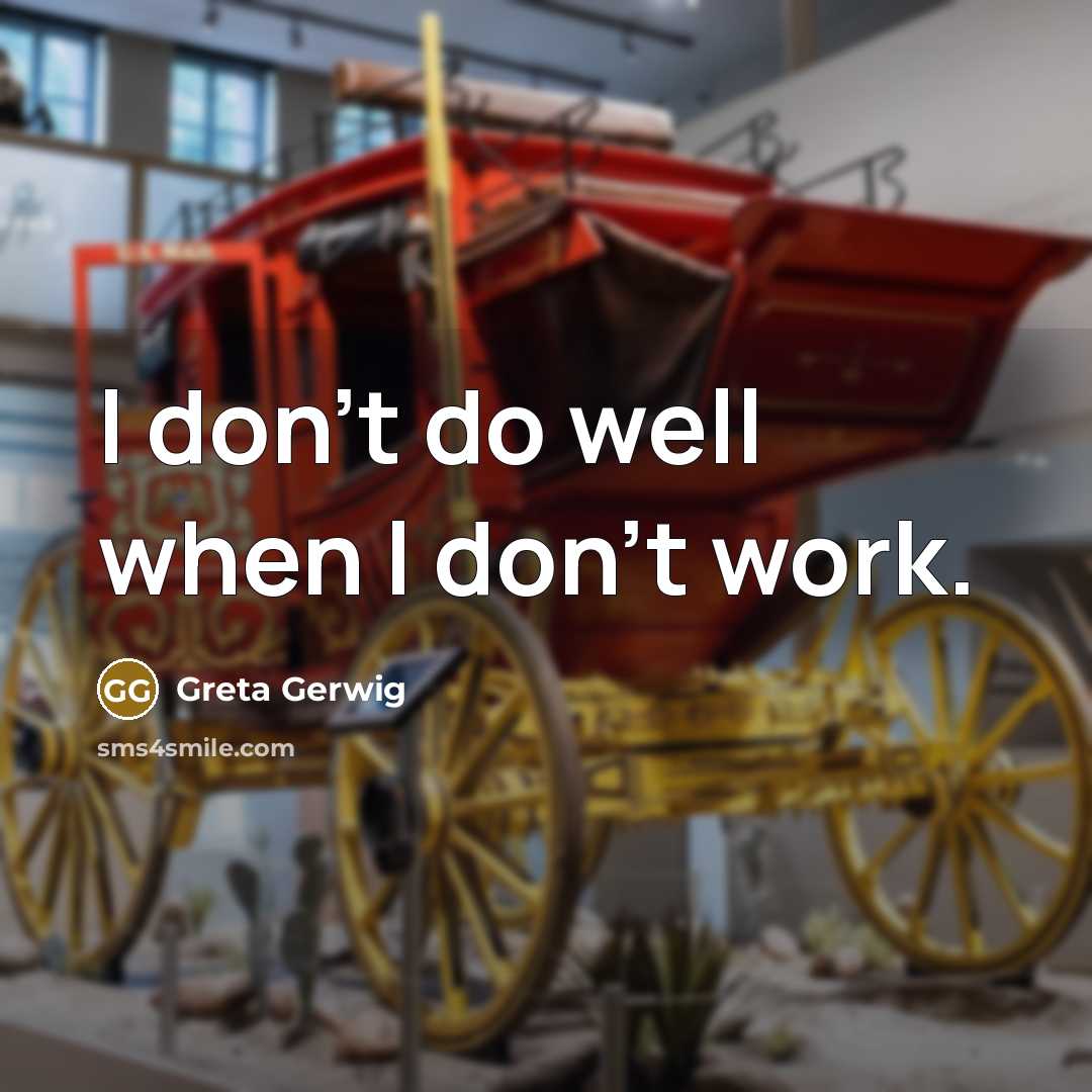 “I don't do well when I don't work.” quote by Greta Gerwig