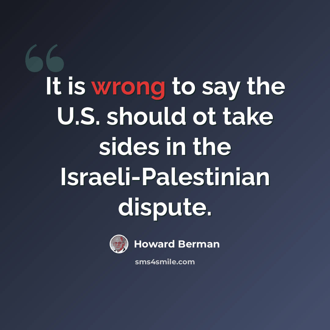 “It is wrong to say the U.S. should ot take sides in the Israeli-Palestinian dispute.” quote by Howard Berman
