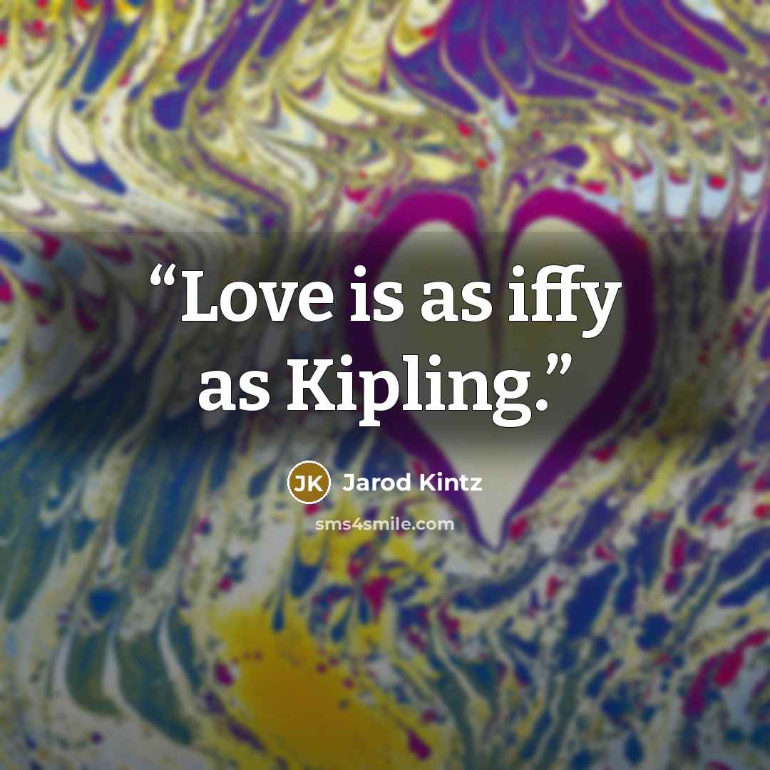 “Love is as iffy as Kipling.” quote by Jarod Kintz