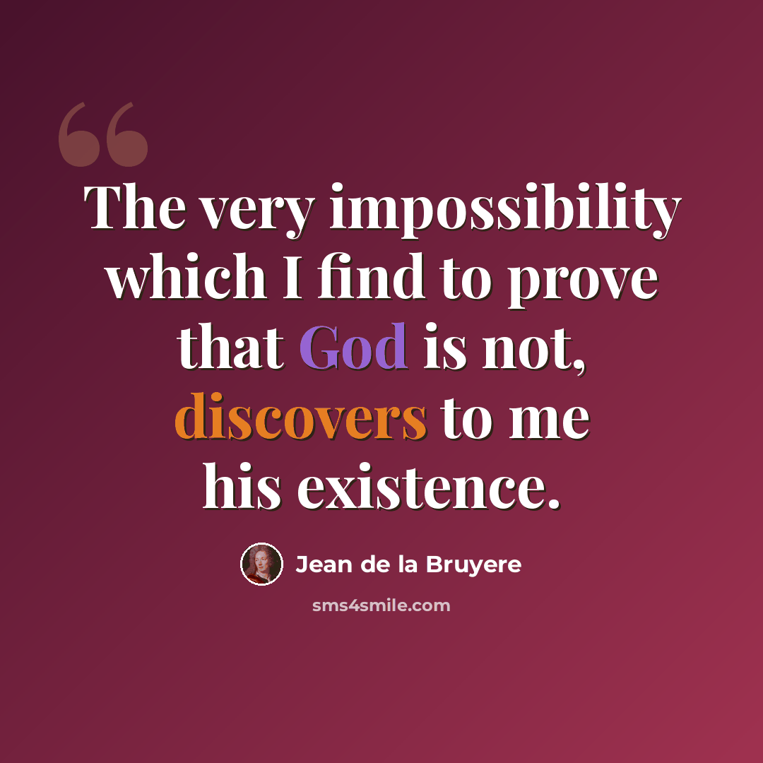 “The very impossibility which I find to prove that God is not, discovers to me his existence.” quote by Jean de la Bruyere