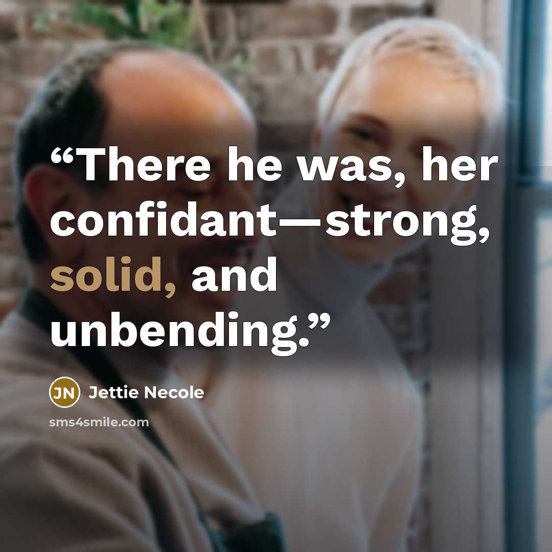 “There he was, her confidant—strong, solid, and unbending.” quote by Jettie Necole