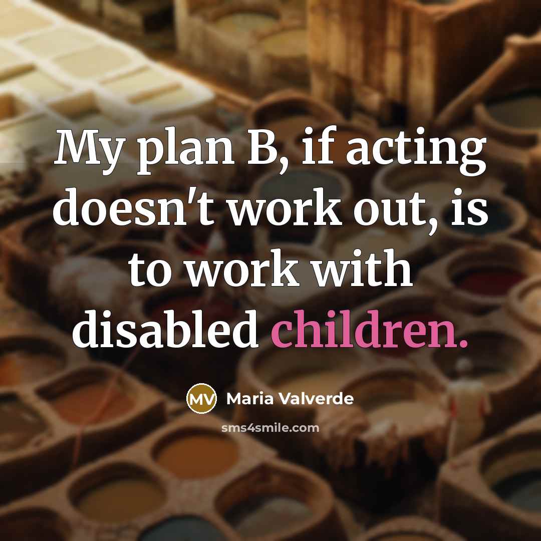 “My plan B, if acting doesn't work out, is to work with disabled children.” quote by Maria Valverde