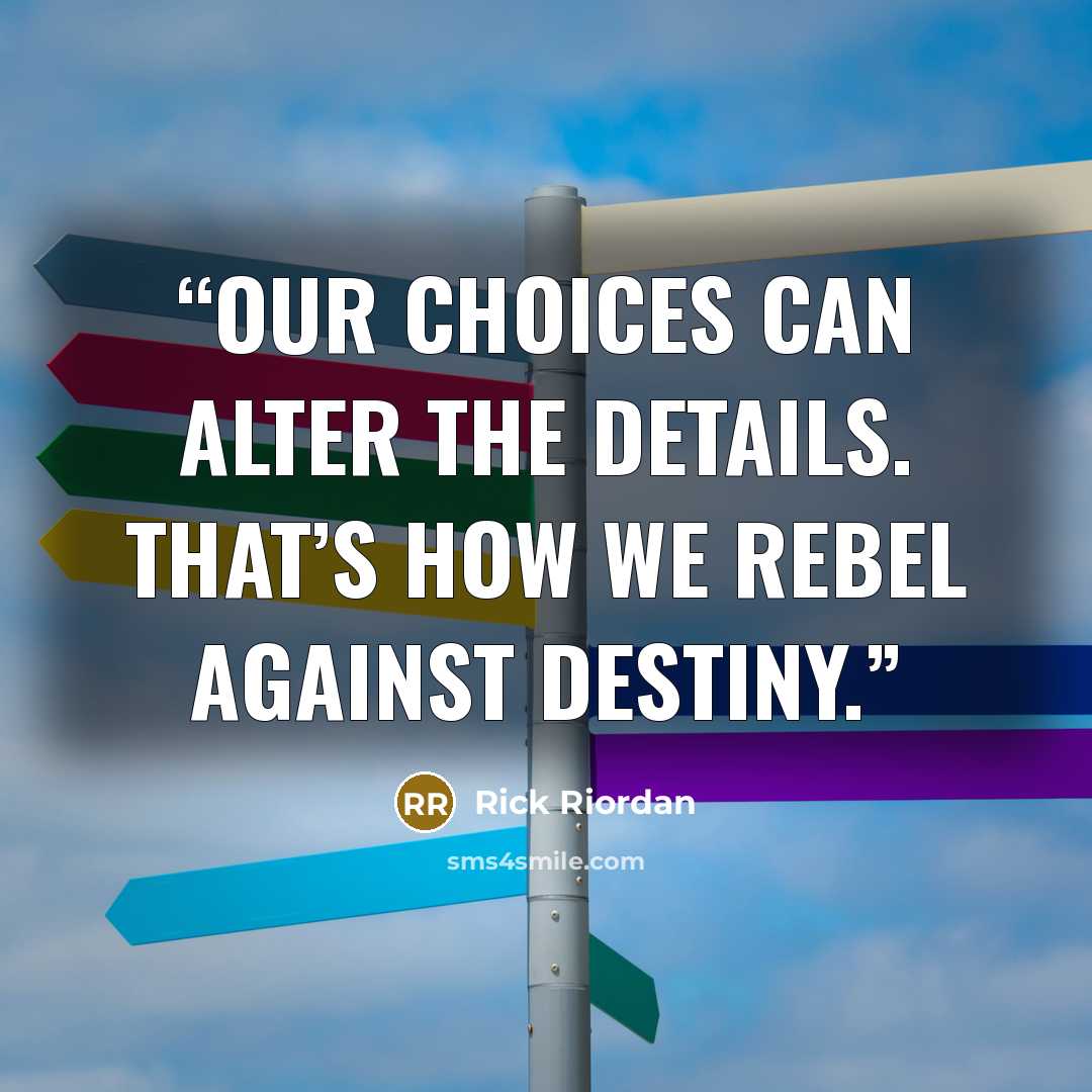 “Our choices can alter the details. That’s how we rebel against destiny.” quote by Rick Riordan
