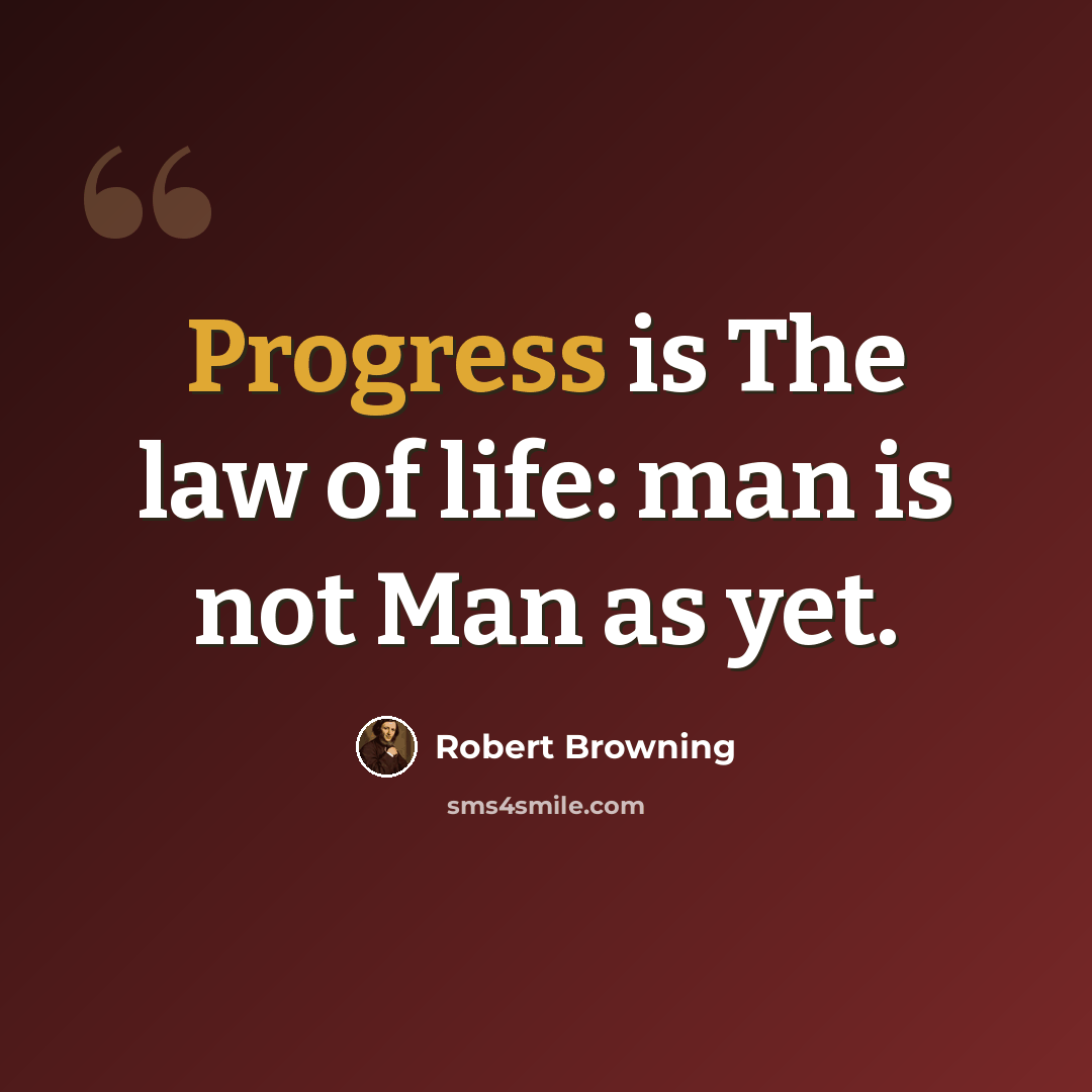 “Progress is The law of life: man is not Man as yet.” quote by Robert Browning