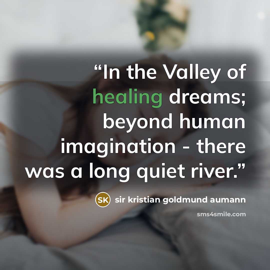 “In the Valley of healing dreams; beyond human imagination - there was a long quiet river.” quote by sir kristian goldmund aumann
