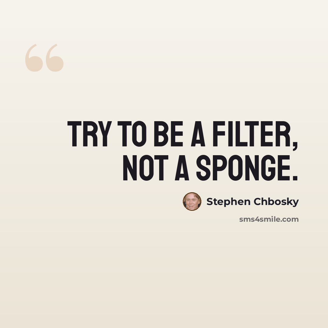 “Try to be a filter, not a sponge.” quote by Stephen Chbosky