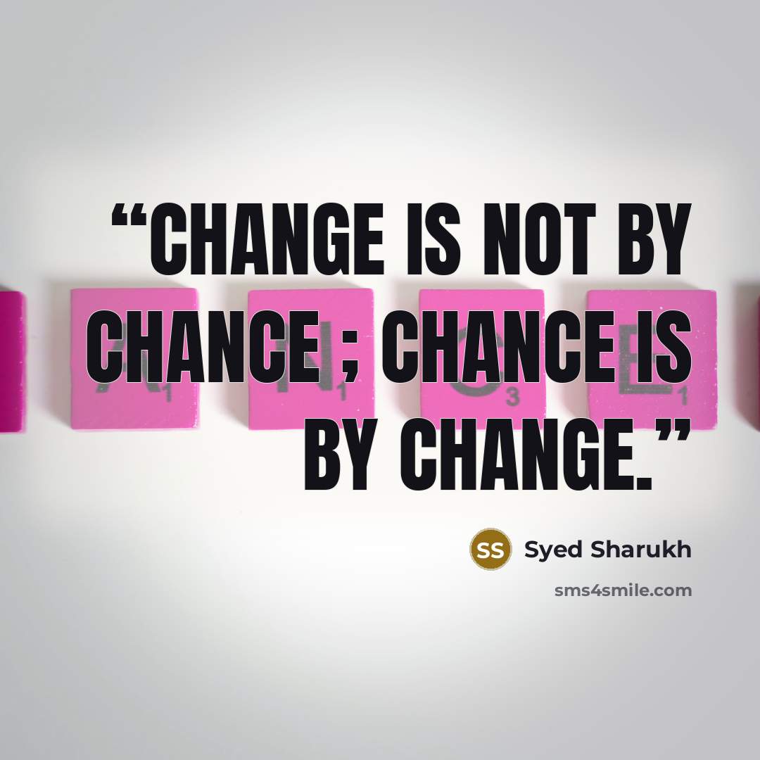 “Change is Not By Chance ; Chance is By Change.” quote by Syed Sharukh