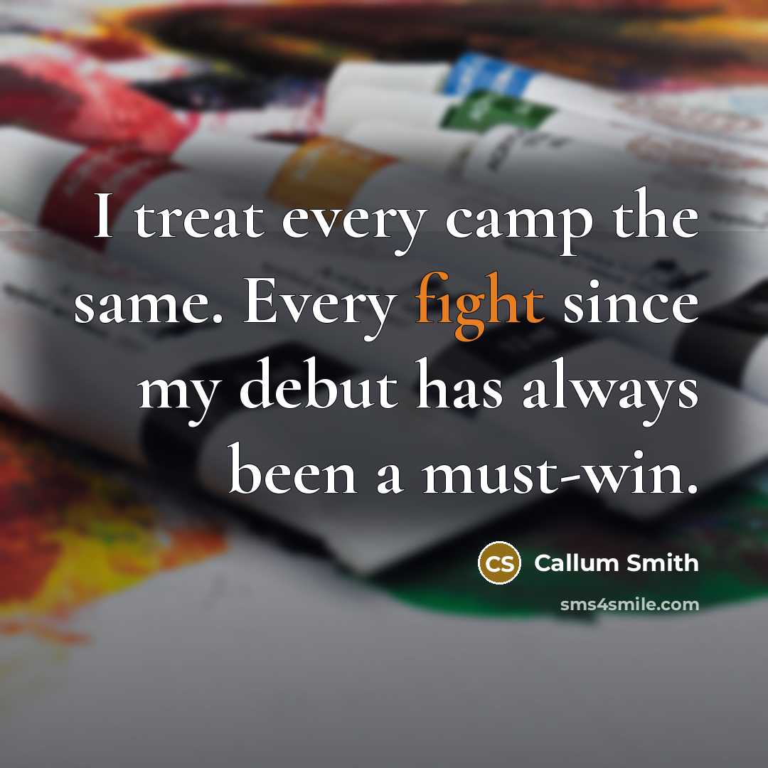 “I treat every camp the same. Every fight since my debut has always been a must-win.” quote by Callum Smith