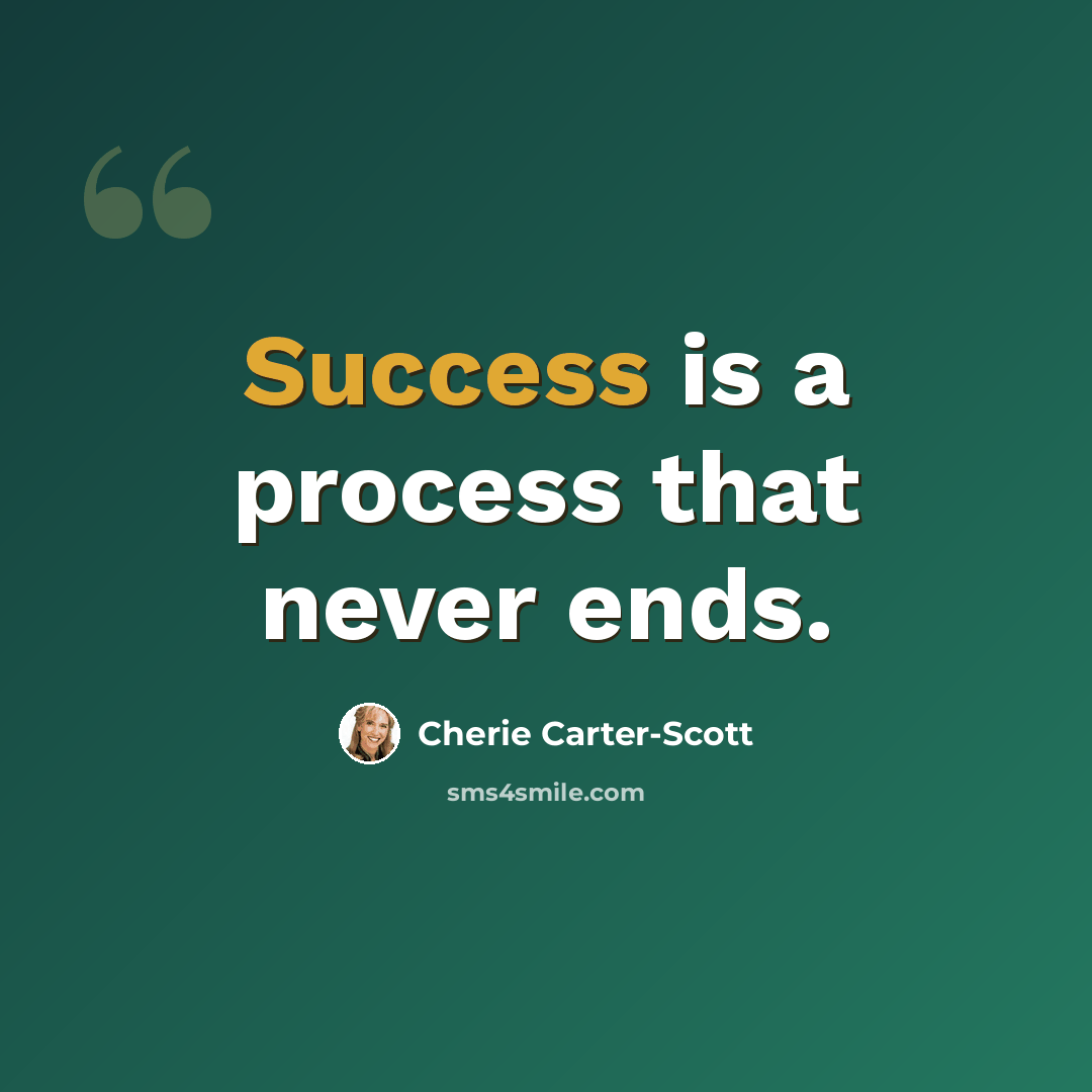 “Success is a process that never ends.” quote by Cherie Carter-Scott