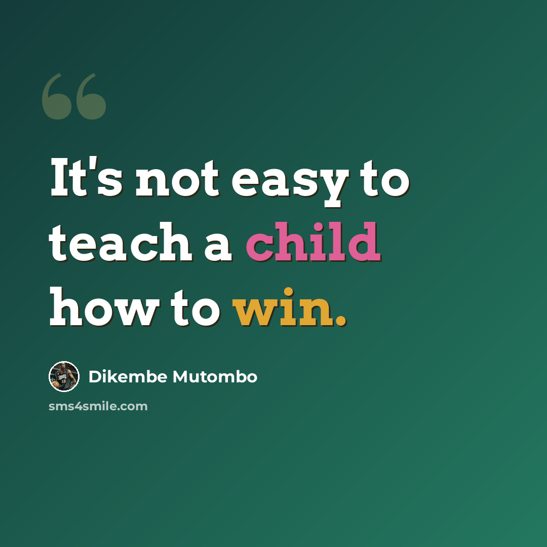 “It's not easy to teach a child how to win.” quote by Dikembe Mutombo