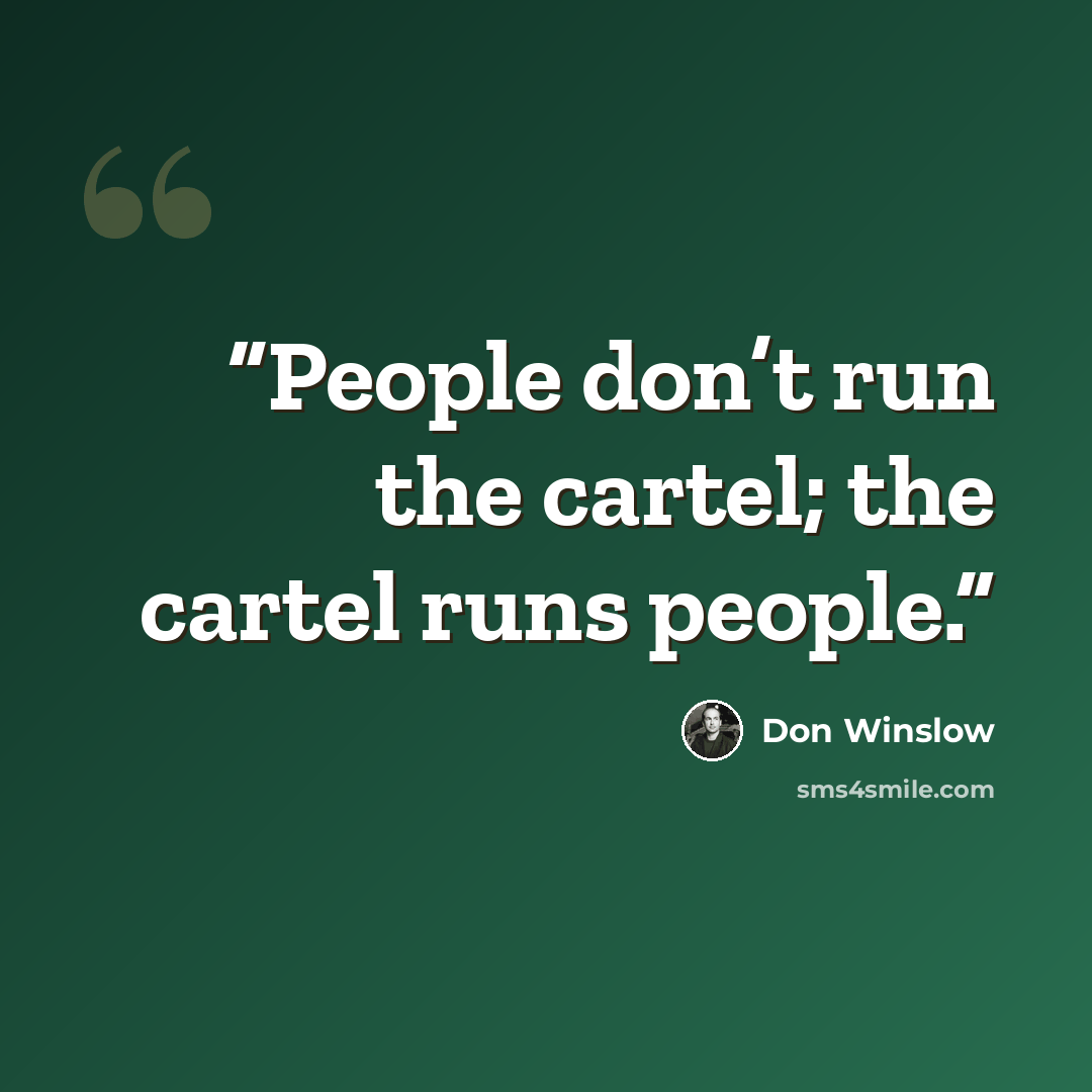 “People don’t run the cartel; the cartel runs people.” quote by Don Winslow