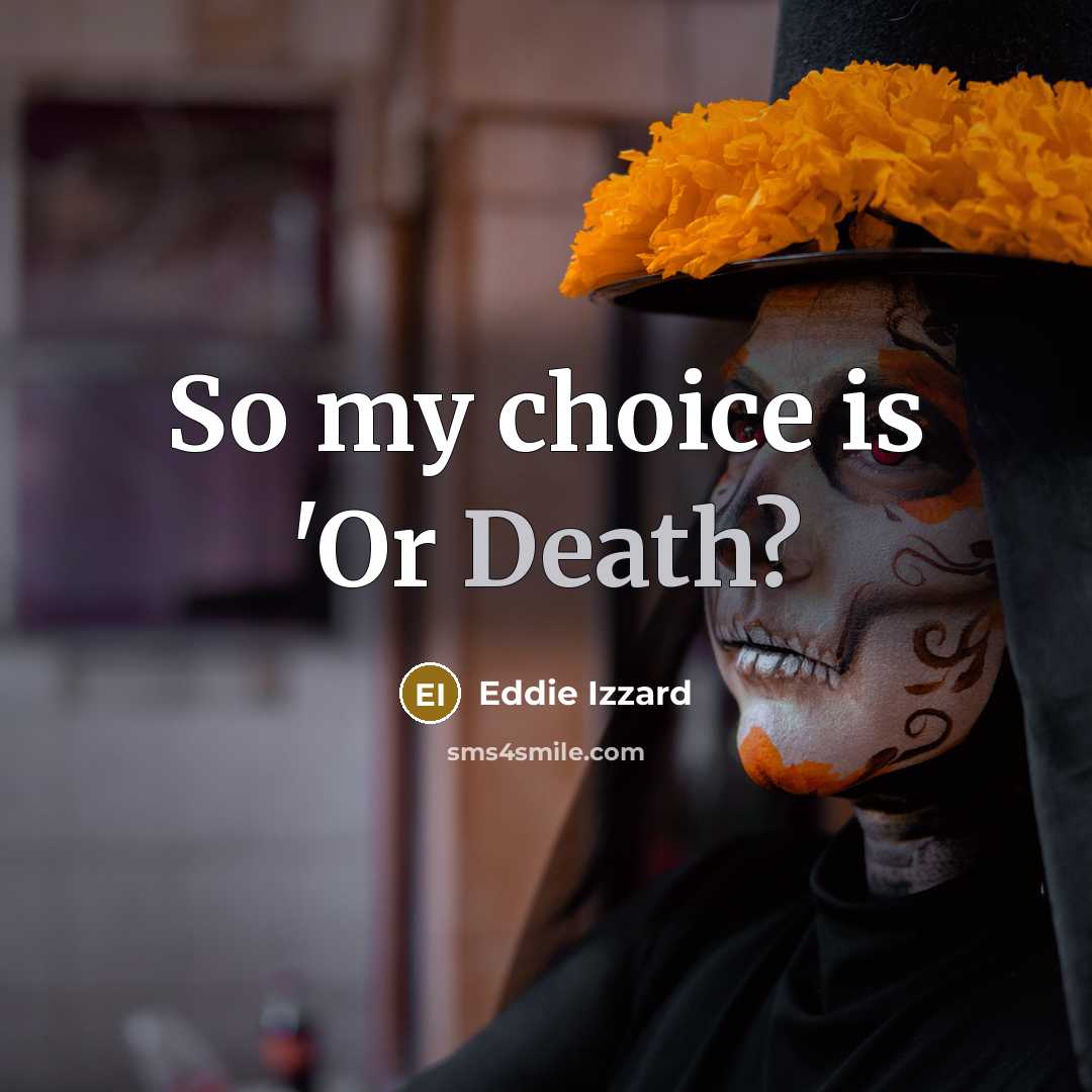 “So my choice is 'Or Death?” quote by Eddie Izzard
