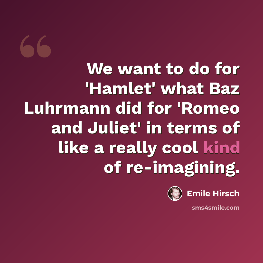 “We want to do for 'Hamlet' what Baz Luhrmann did for 'Romeo and Juliet' in terms of like a really cool kind of re-imagining.” quote by Emile Hirsch