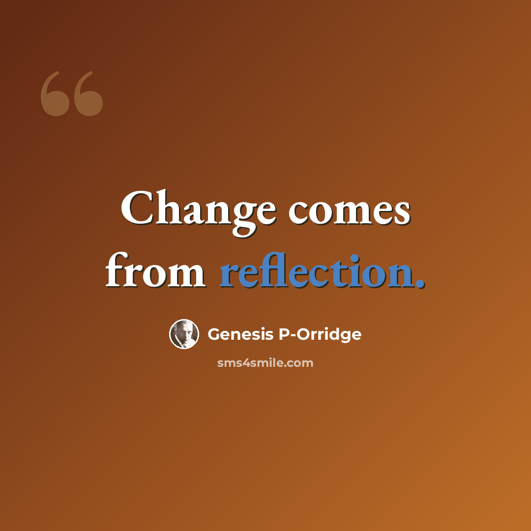 “Change comes from reflection.” quote by Genesis P-Orridge