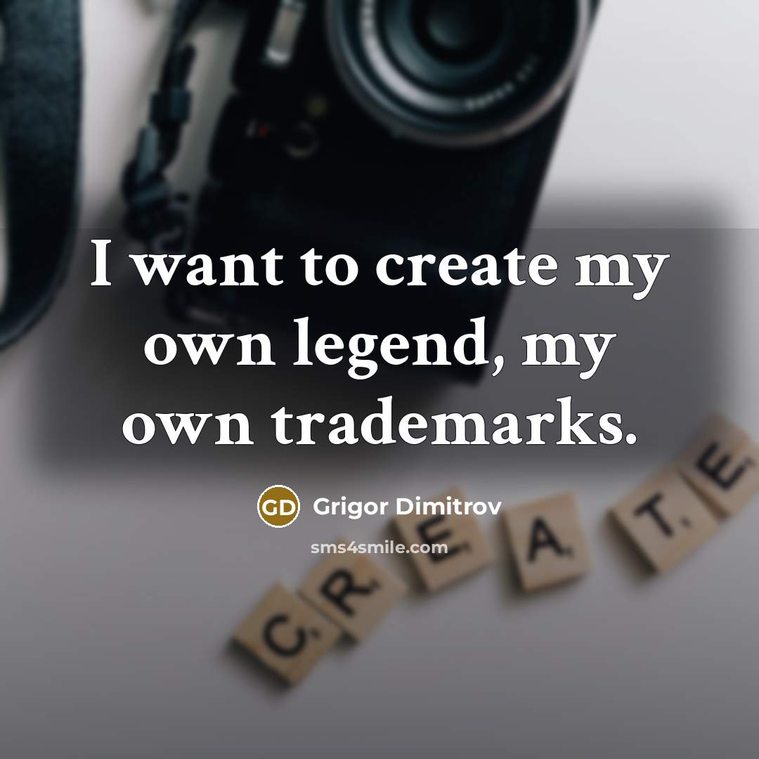 “I want to create my own legend, my own trademarks.” quote by Grigor Dimitrov