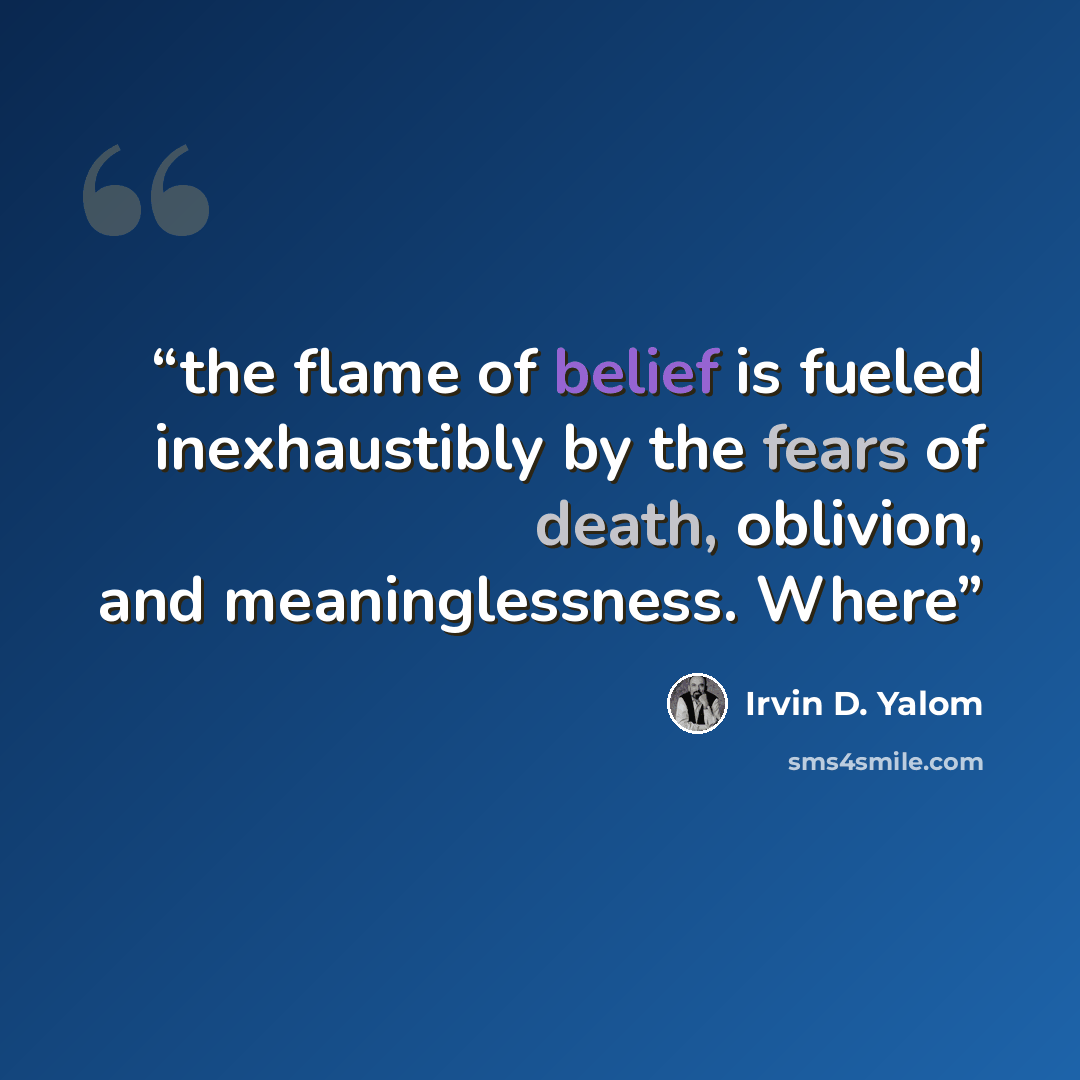 “the flame of belief is fueled inexhaustibly by the fears of death, oblivion, and meaninglessness. Where” quote by Irvin D. Yalom