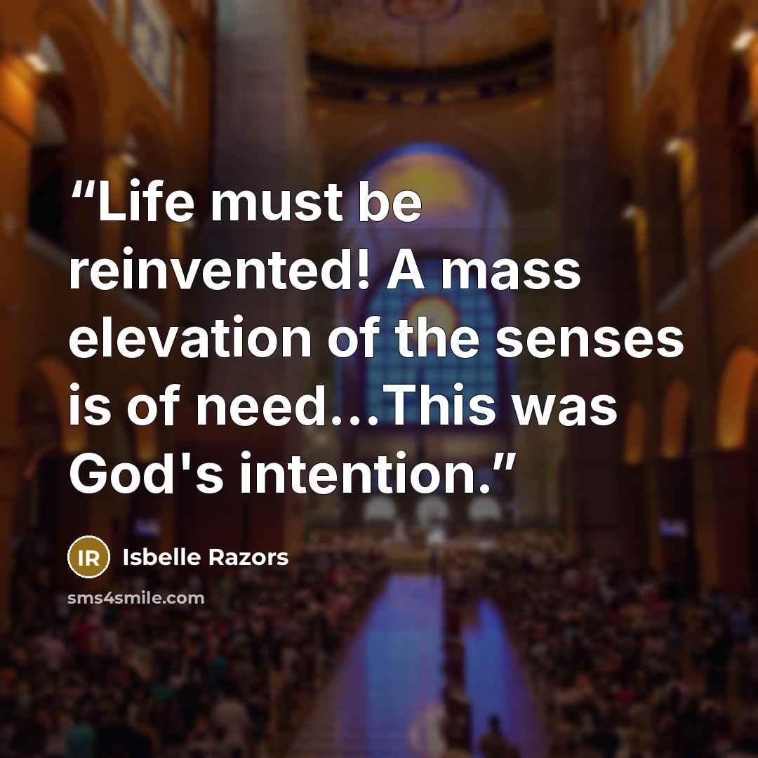 “Life must be reinvented! A mass elevation of the senses is of need...This was God's intention.” quote by Isbelle Razors