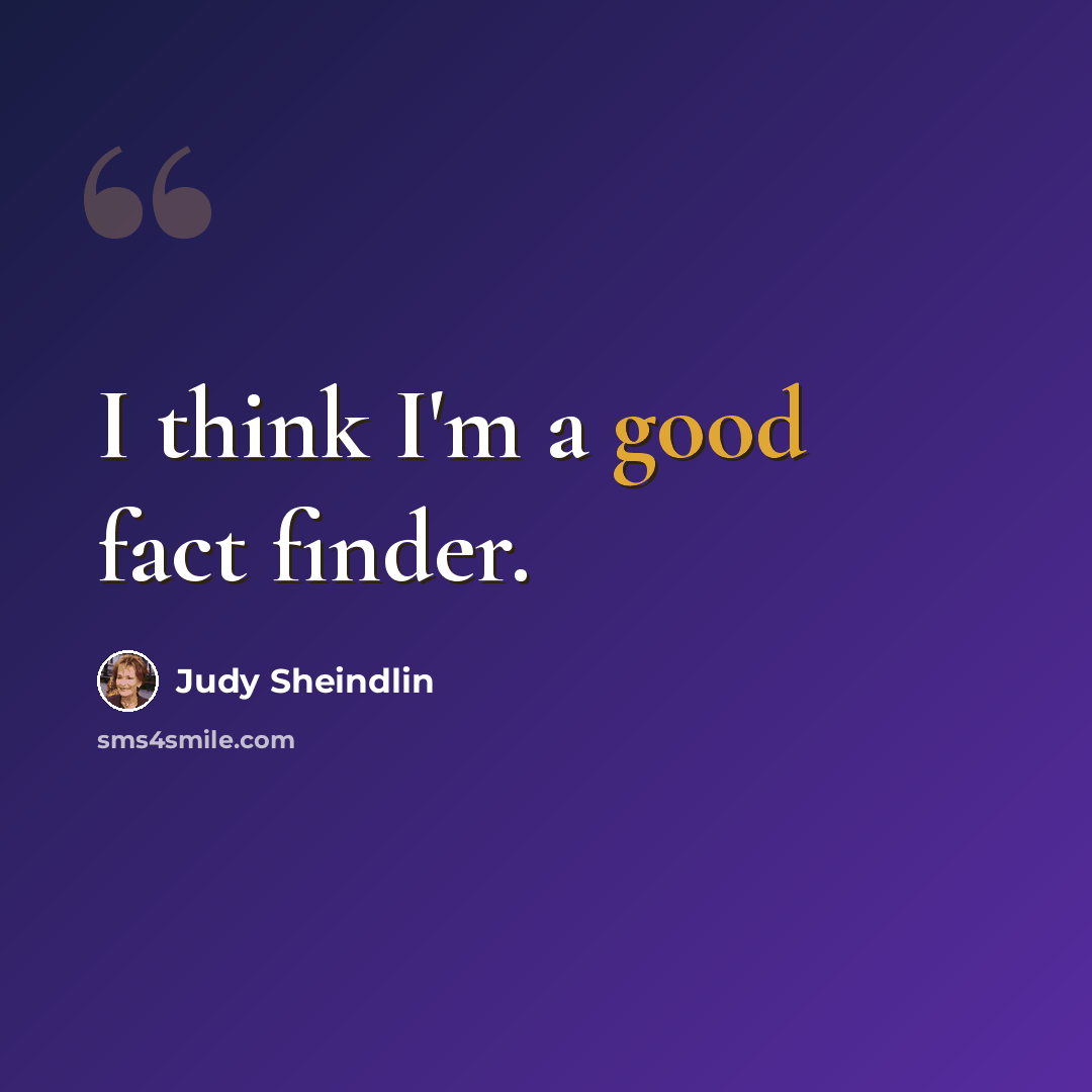 “I think I'm a good fact finder.” quote by Judy Sheindlin