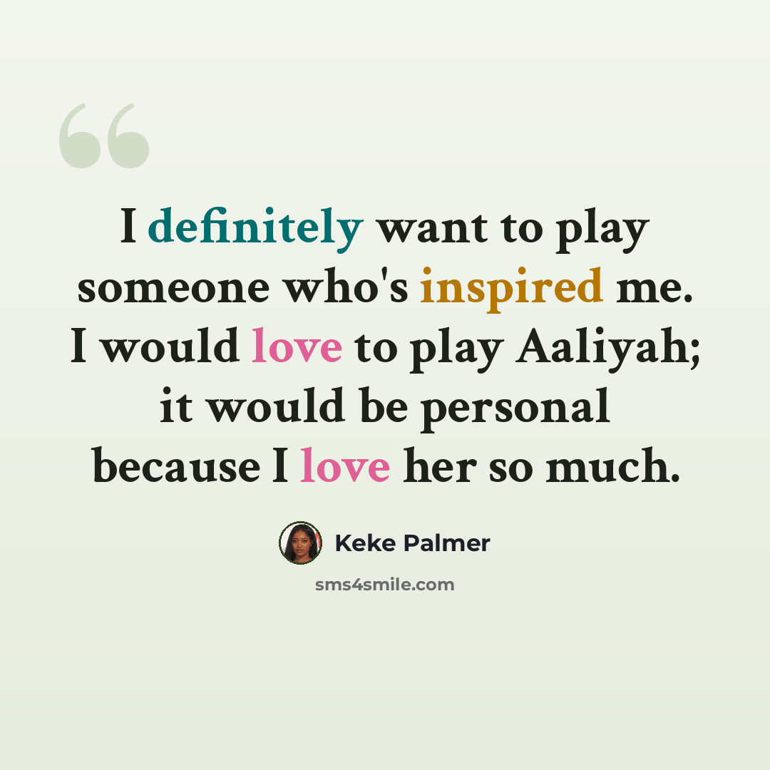 “I definitely want to play someone who's inspired me. I would love to play Aaliyah; it would be personal because I love her so much.” quote by Keke Palmer