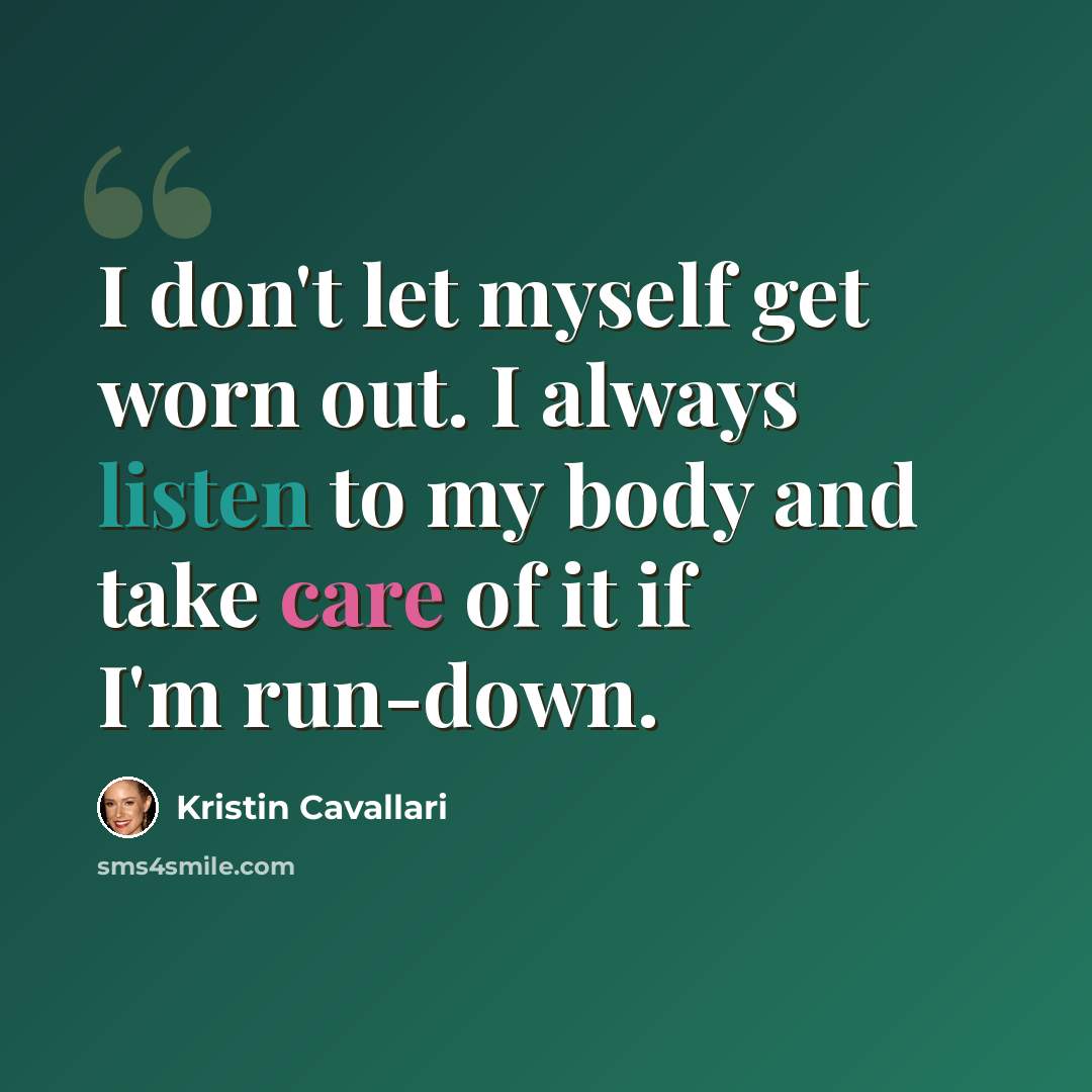 “I don't let myself get worn out. I always listen to my body and take care of it if I'm run-down.” quote by Kristin Cavallari