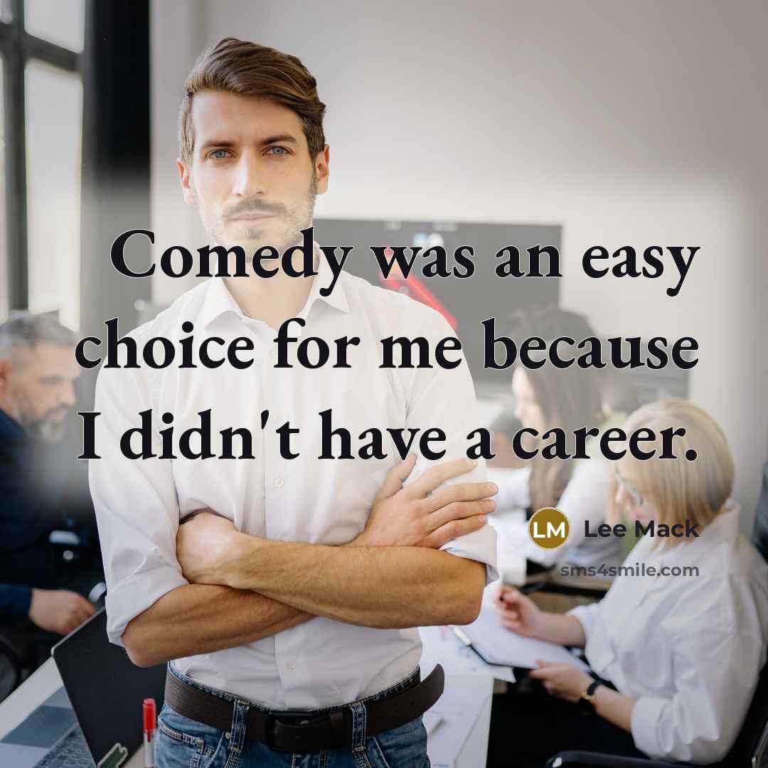 “Comedy was an easy choice for me because I didn't have a career.” quote by Lee Mack