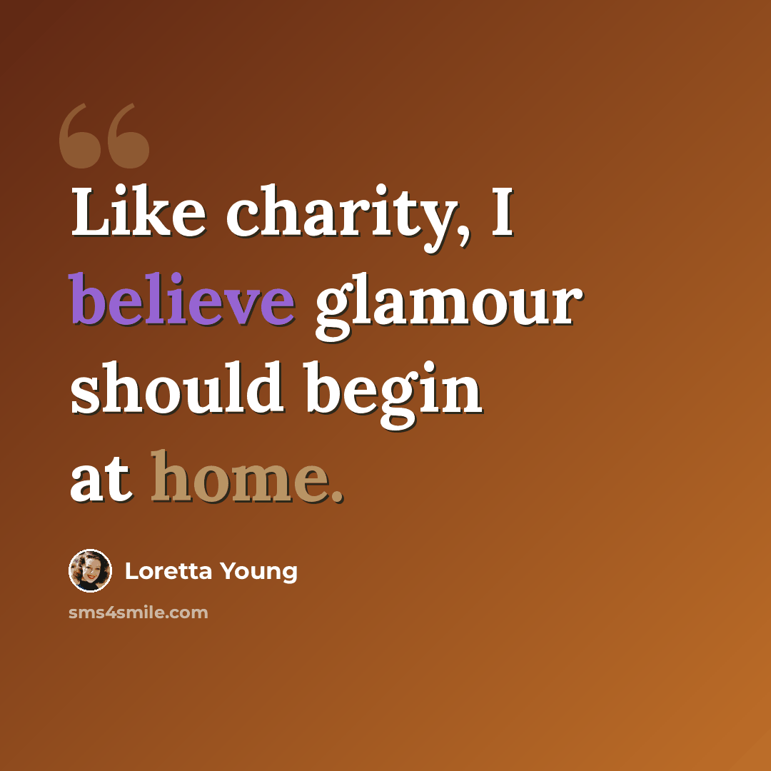 “Like charity, I believe glamour should begin at home.” quote by Loretta Young