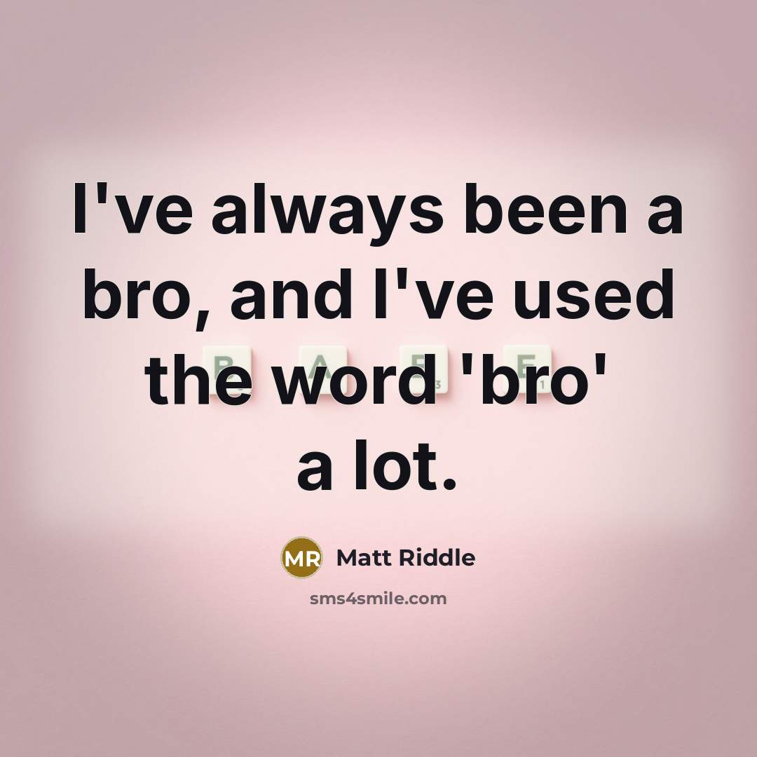 “I've always been a bro, and I've used the word 'bro' a lot.” quote by Matt Riddle