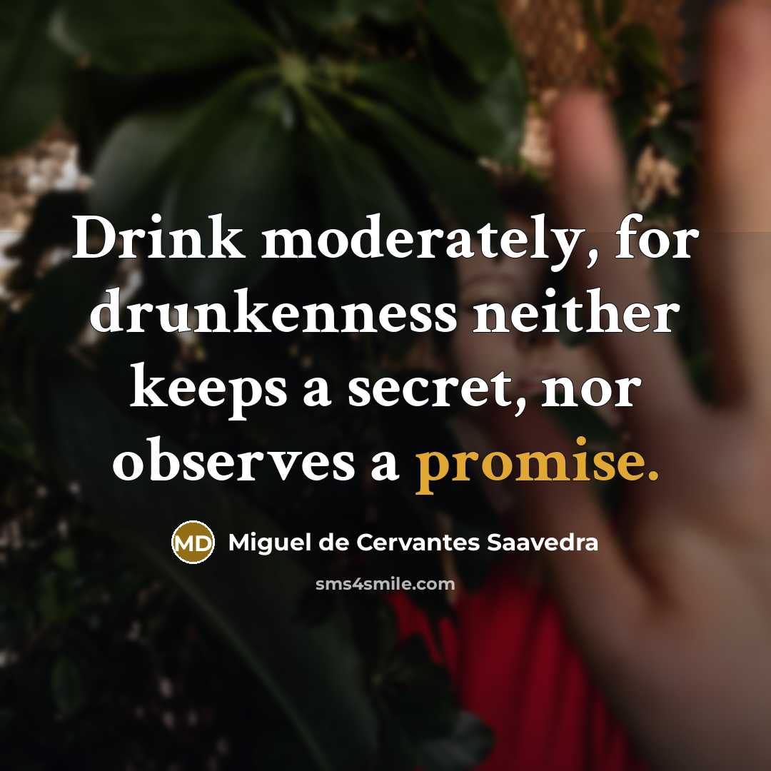 “Drink moderately, for drunkenness neither keeps a secret, nor observes a promise.” quote by Miguel De Cervantes Saavedra