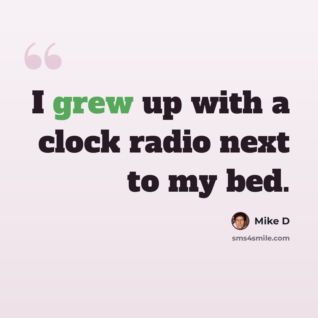 “I grew up with a clock radio next to my bed.” quote by Mike D