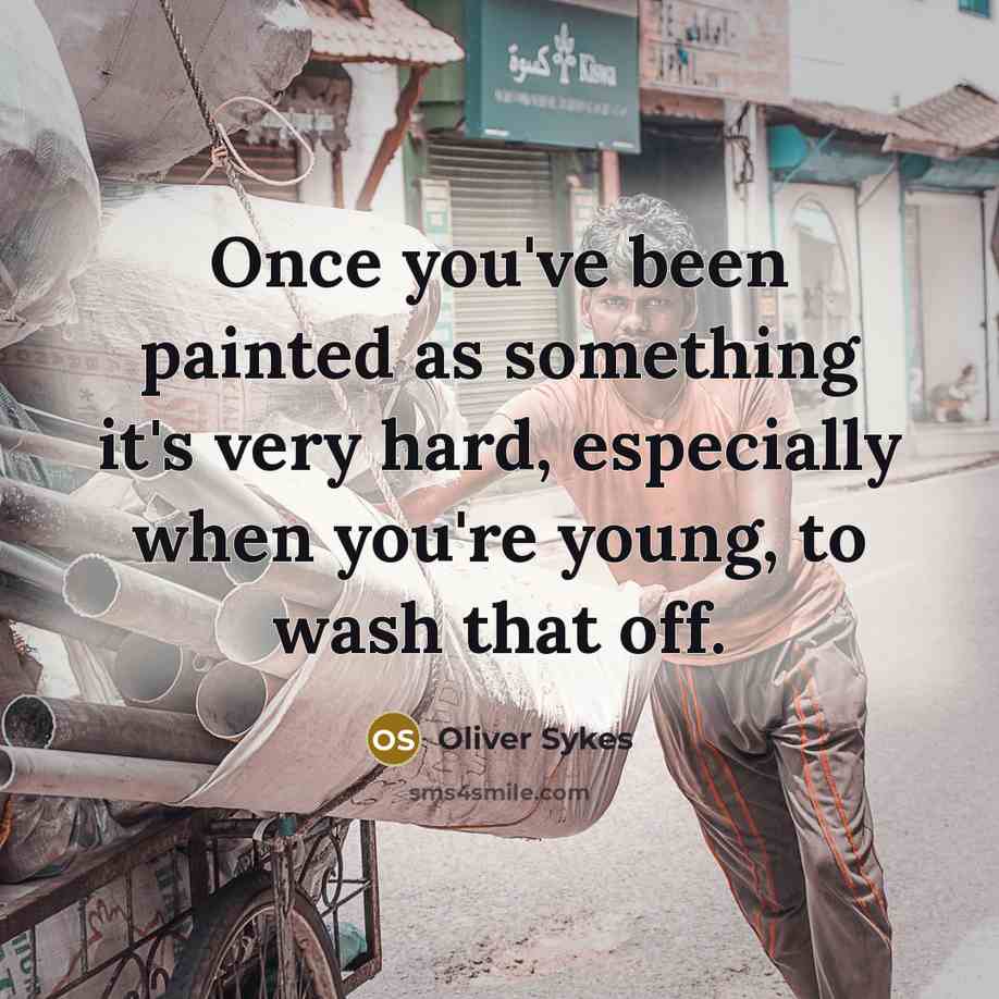 “Once you've been painted as something it's very hard, especially when you're young, to wash that off.” quote by Oliver Sykes