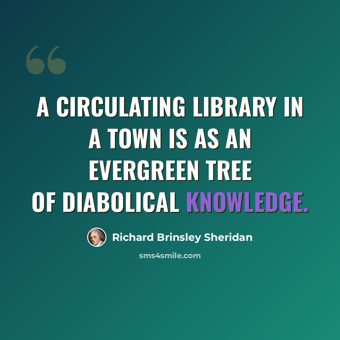 “A circulating library in a town is as an evergreen tree of diabolical knowledge.” quote by Richard Brinsley Sheridan