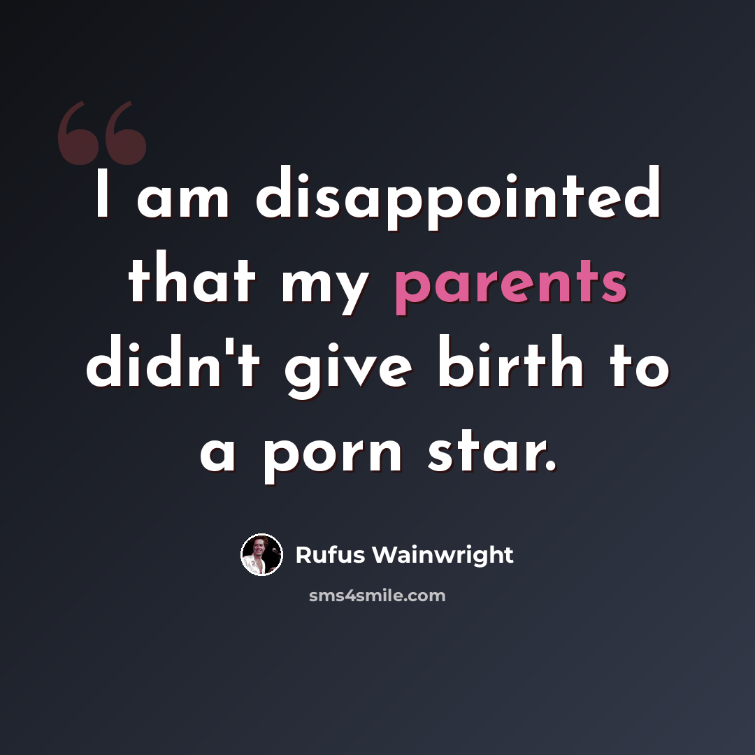 “I am disappointed that my parents didn't give birth to a porn star.” quote by Rufus Wainwright
