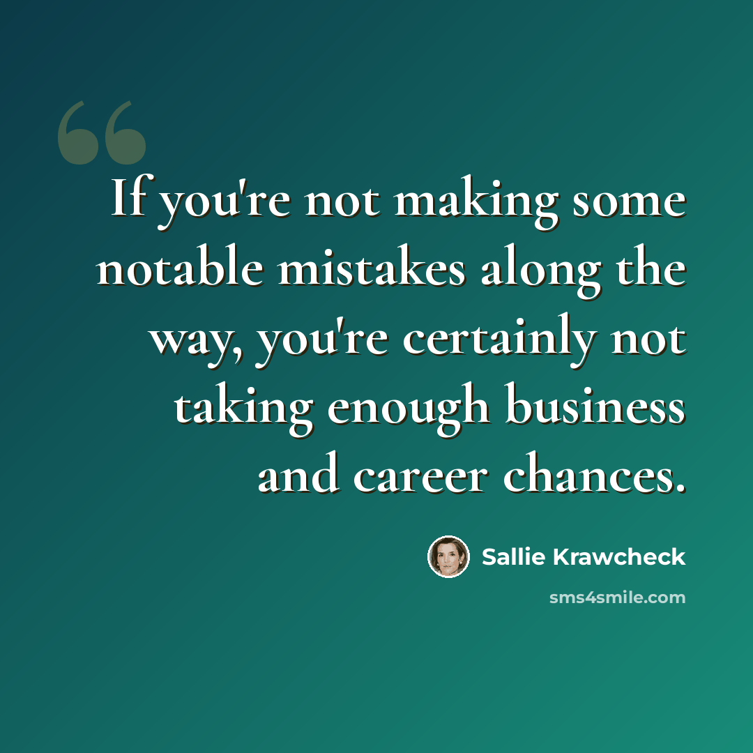 “If you're not making some notable mistakes along the way, you're certainly not taking enough business and career chances.” quote by Sallie Krawcheck