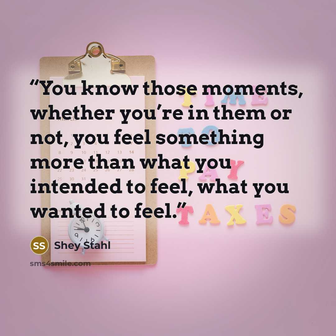 “You know those moments, whether you’re in them or not, you feel something more than what you intended to feel, what you wanted to feel.” quote by Shey Stahl