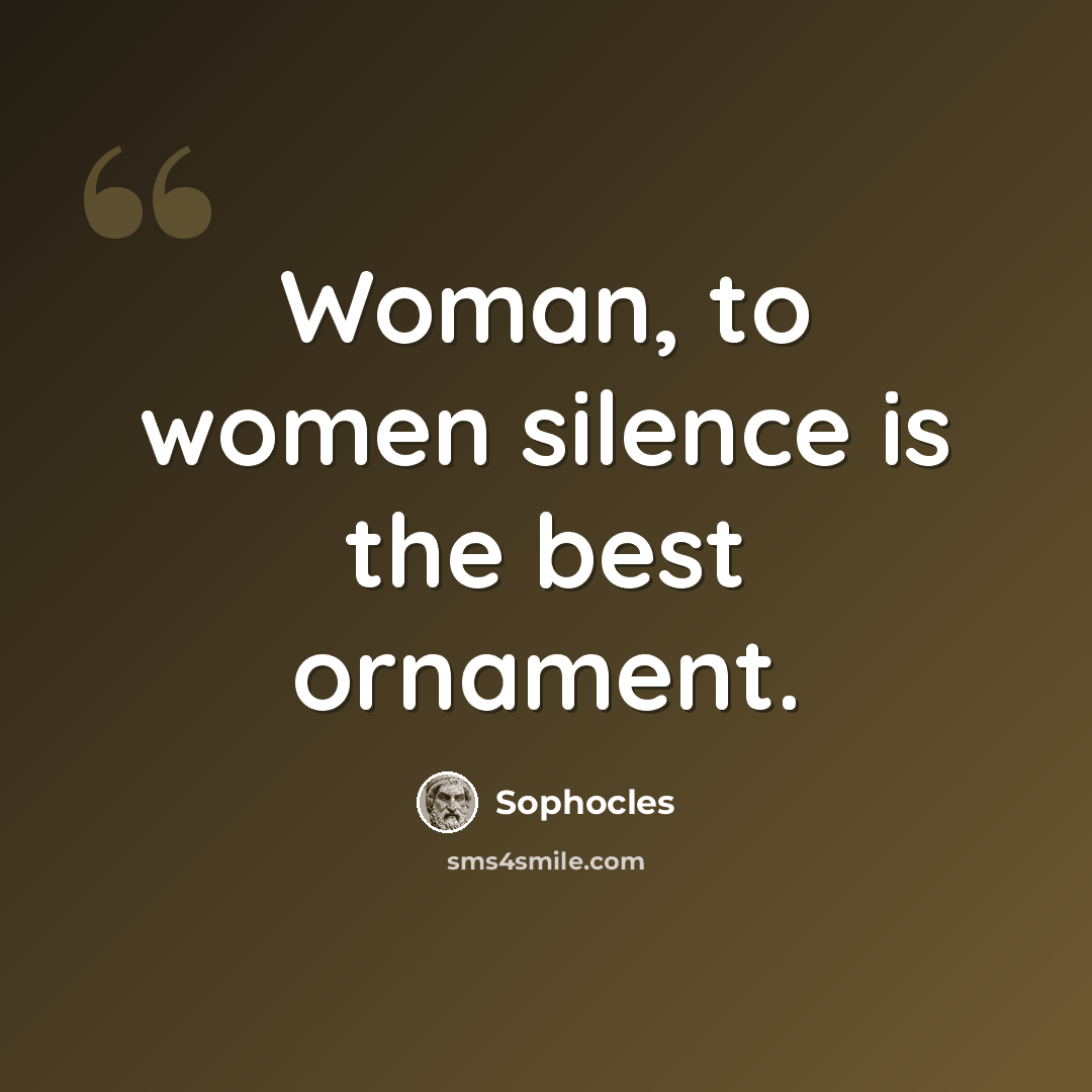 “Woman, to women silence is the best ornament.” quote by Sophocles