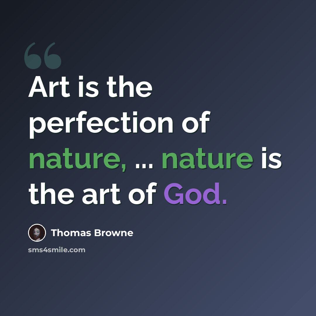 “Art is the perfection of nature, ... nature is the art of God.” quote by Thomas Browne