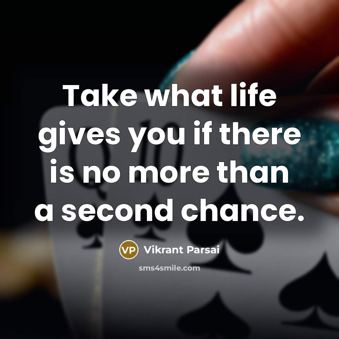 “Take what life gives you if there is no more than a second chance.” quote by Vikrant Parsai