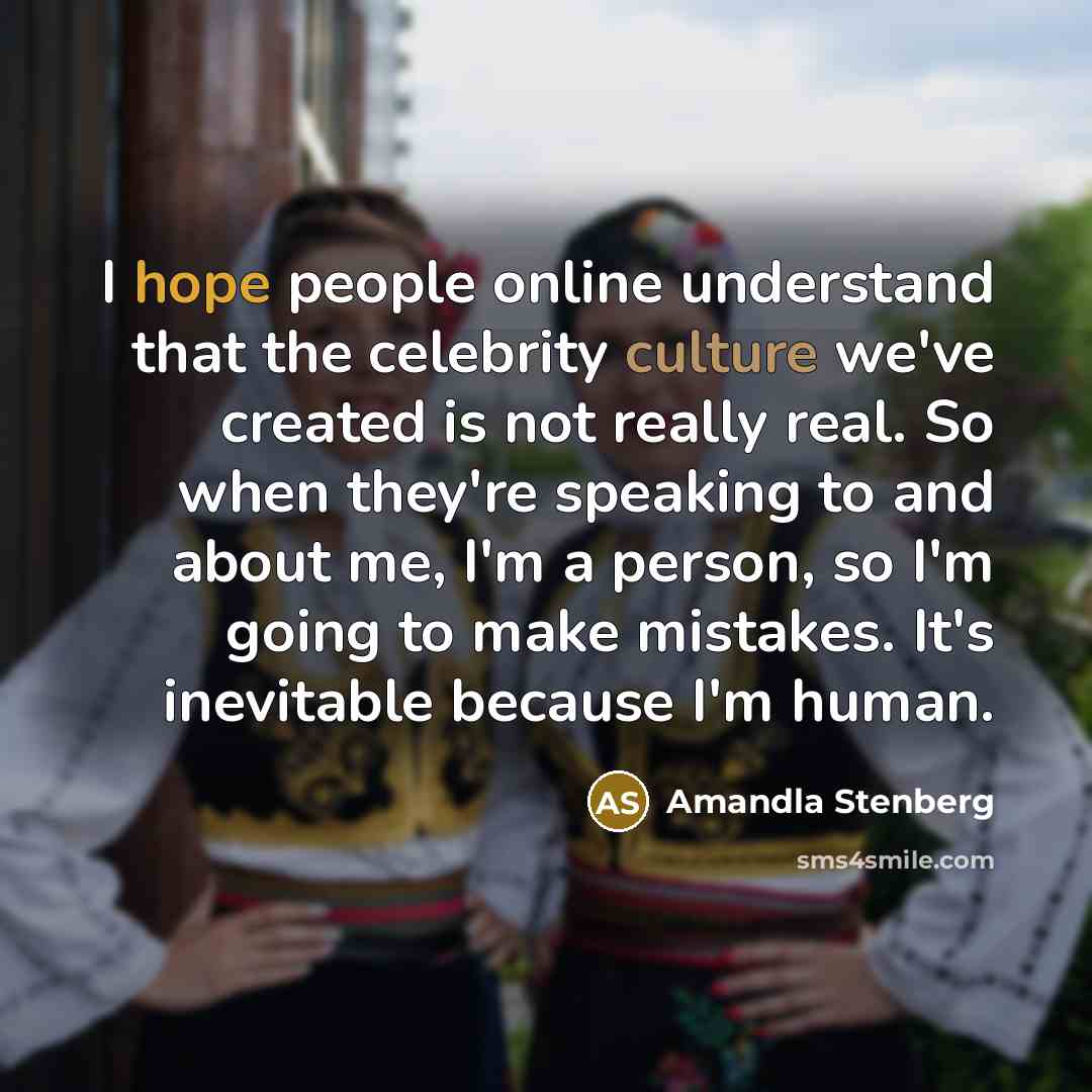 “I hope people online understand that the celebrity culture we've created is not really real. So when they're speaking to and about me, I'm a person, so I'm going to make mistakes. It's inevitable because I'm human.” quote by Amandla Stenberg