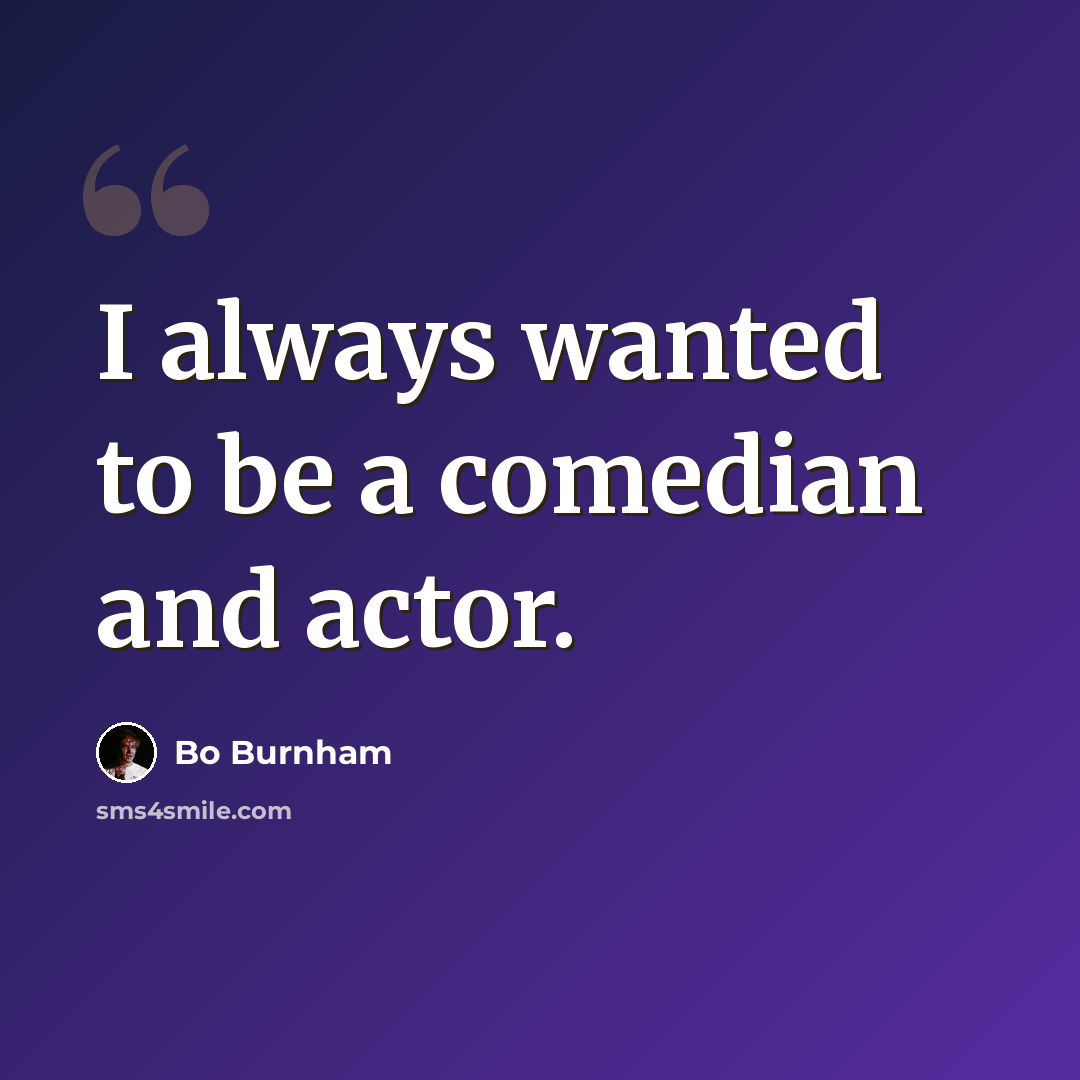 “I always wanted to be a comedian and actor.” quote by Bo Burnham