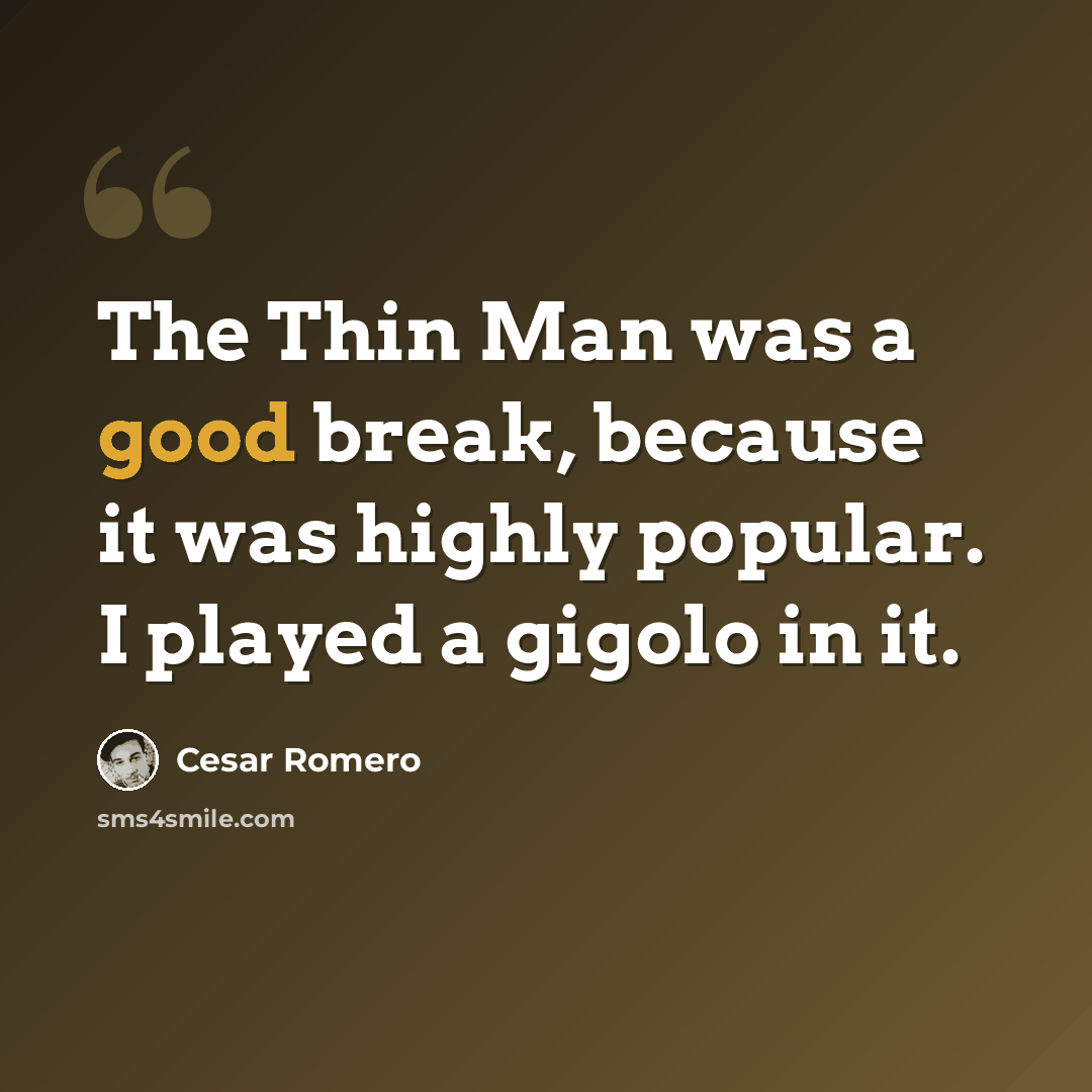 “The Thin Man was a good break, because it was highly popular. I played a gigolo in it.” quote by Cesar Romero