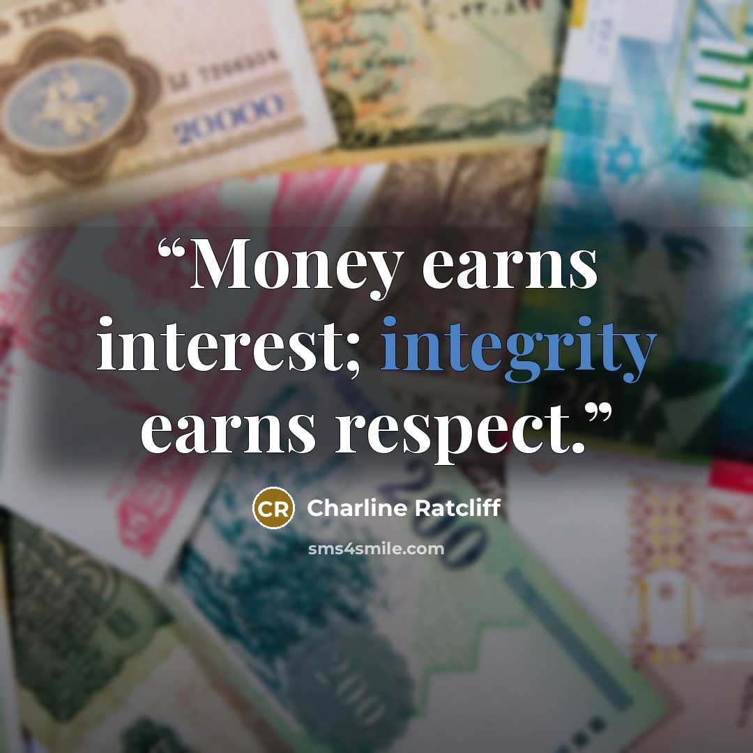 “Money earns interest; integrity earns respect.” quote by Charline Ratcliff