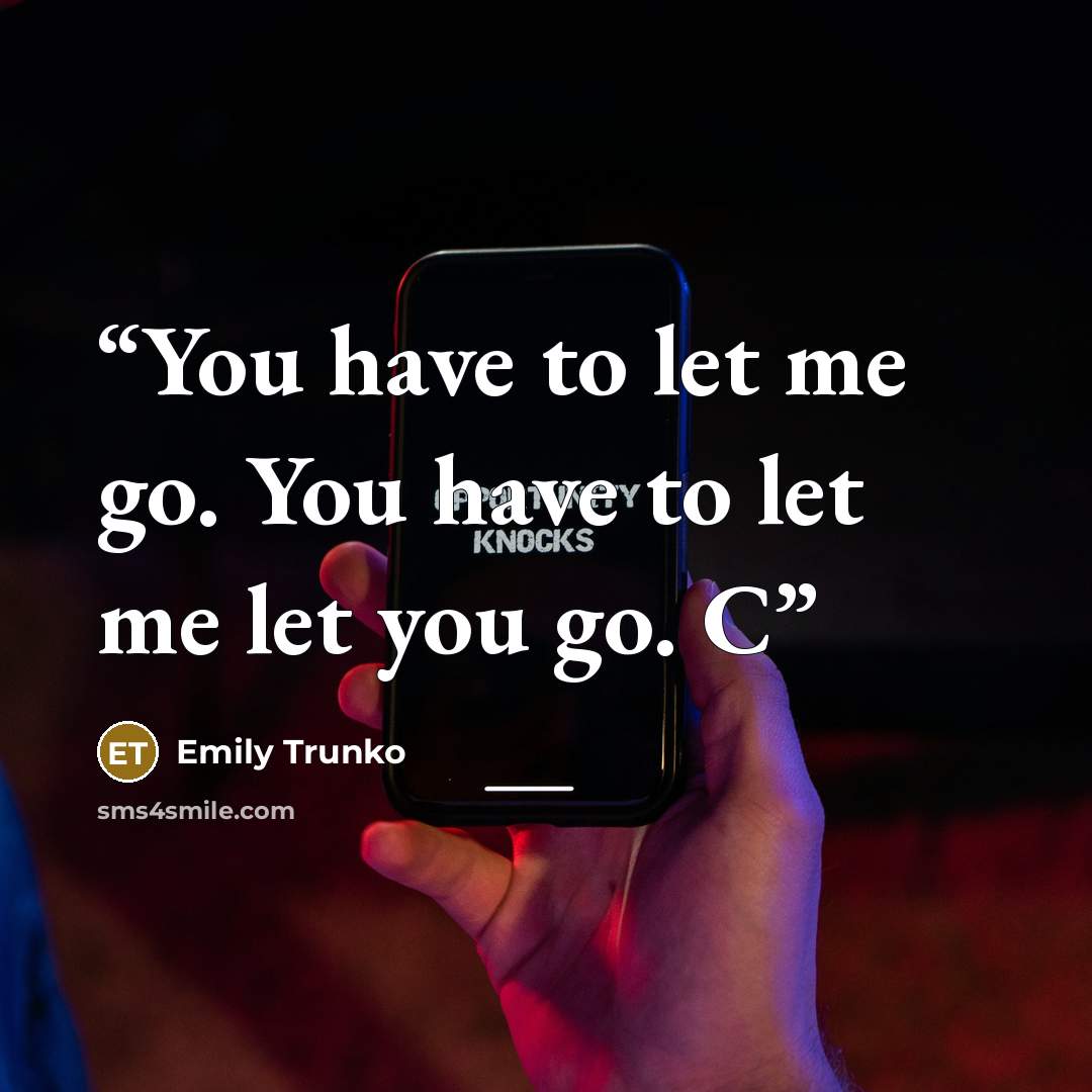 “You have to let me go. You have to let me let you go. C” quote by Emily Trunko