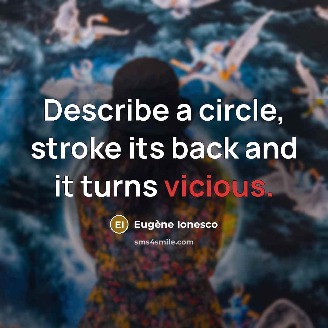 “Describe a circle, stroke its back and it turns vicious.” quote by Eugene Ionesco