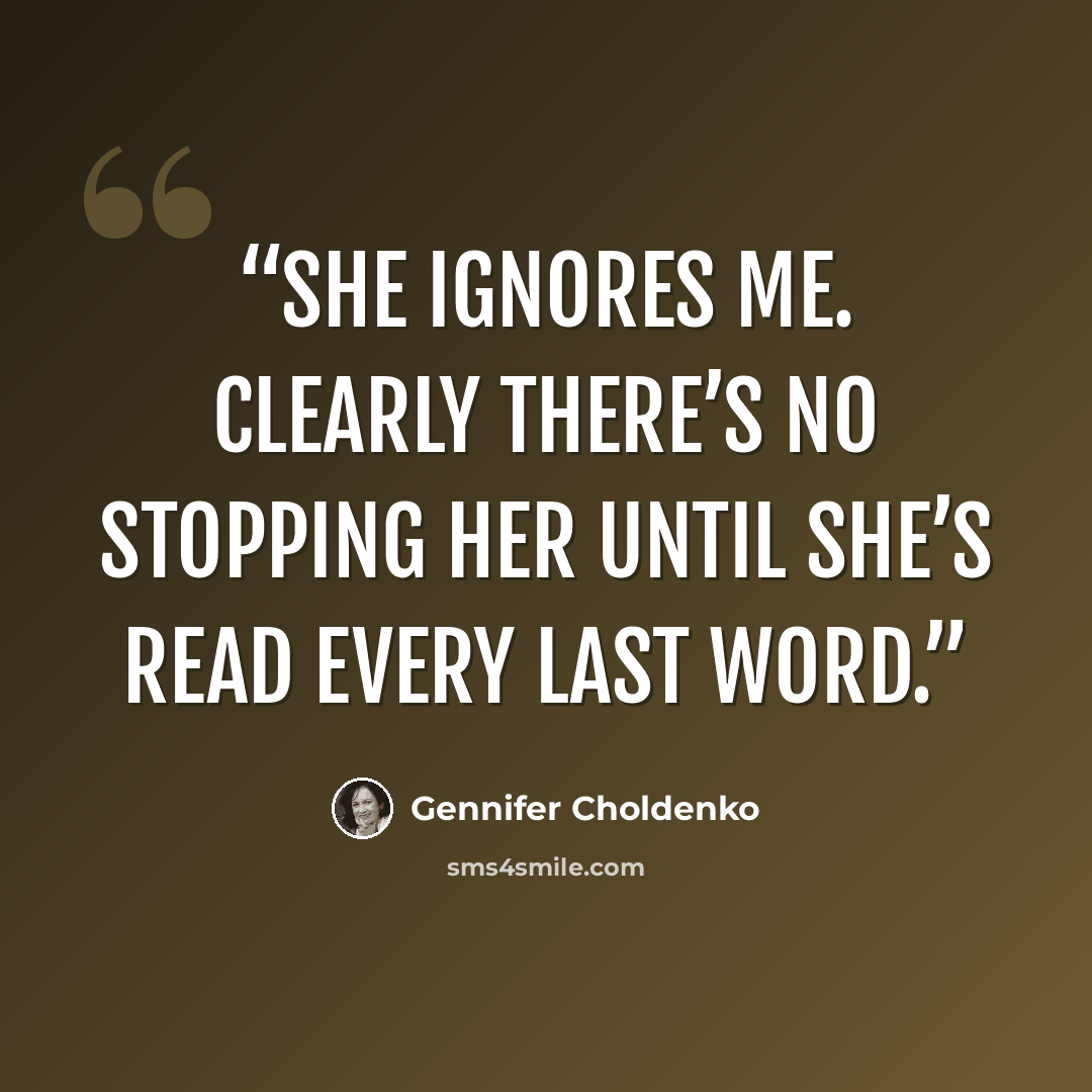 “She ignores me. Clearly there’s no stopping her until she’s read every last word.” quote by Gennifer Choldenko
