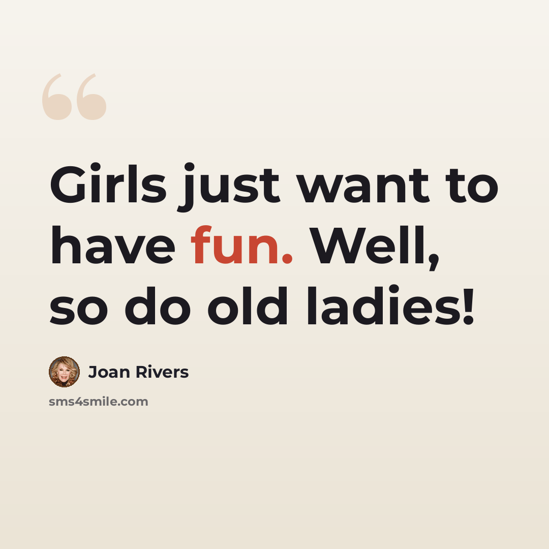 “Girls just want to have fun. Well, so do old ladies!” quote by Joan Rivers