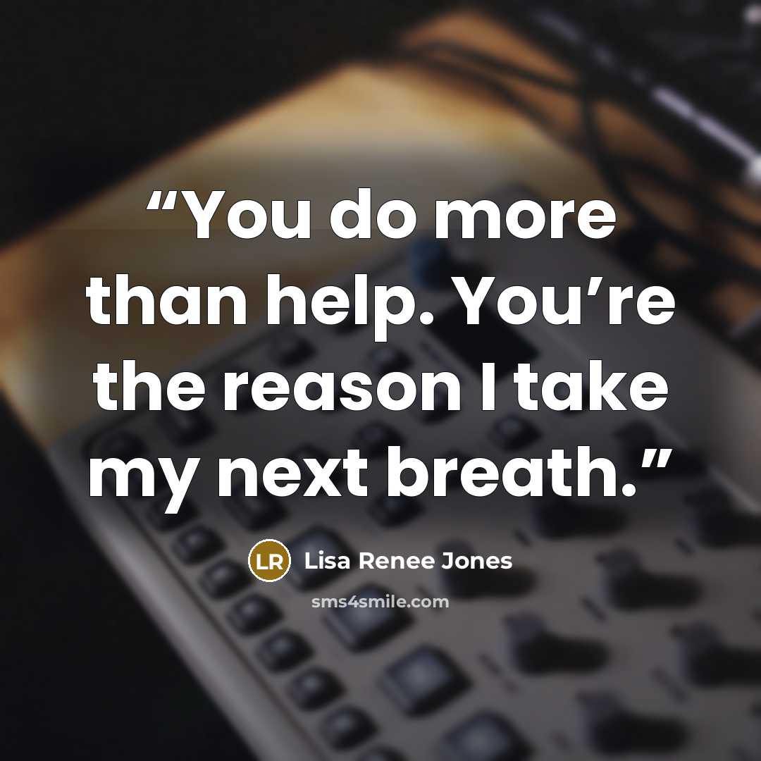 “You do more than help. You’re the reason I take my next breath.” quote by Lisa Renee Jones