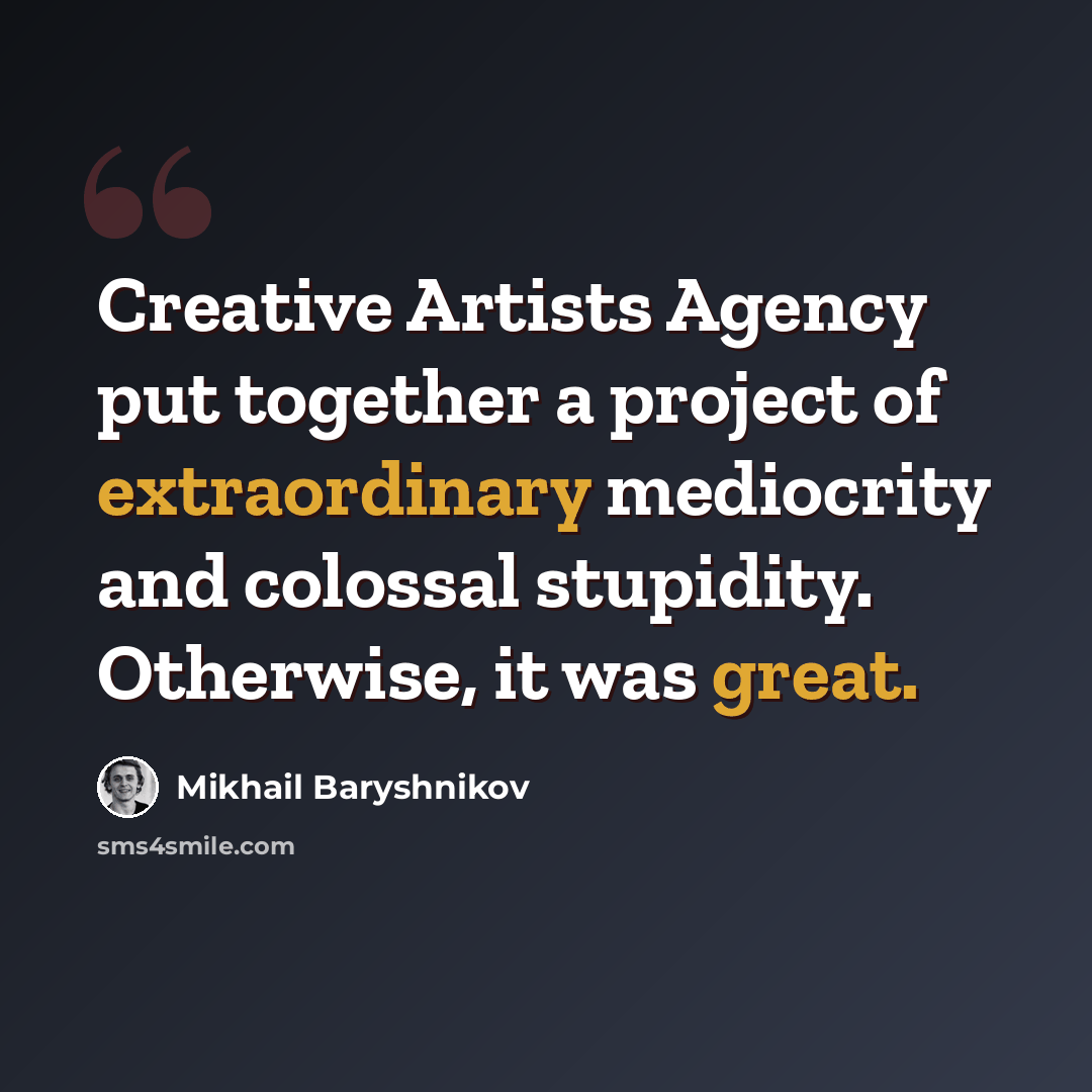 “Creative Artists Agency put together a project of extraordinary mediocrity and colossal stupidity. Otherwise, it was great.” quote by Mikhail Baryshnikov
