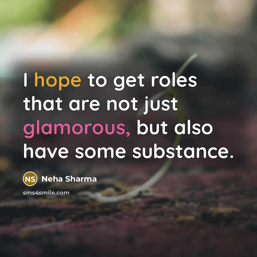 “I hope to get roles that are not just glamorous, but also have some substance.” quote by Neha Sharma