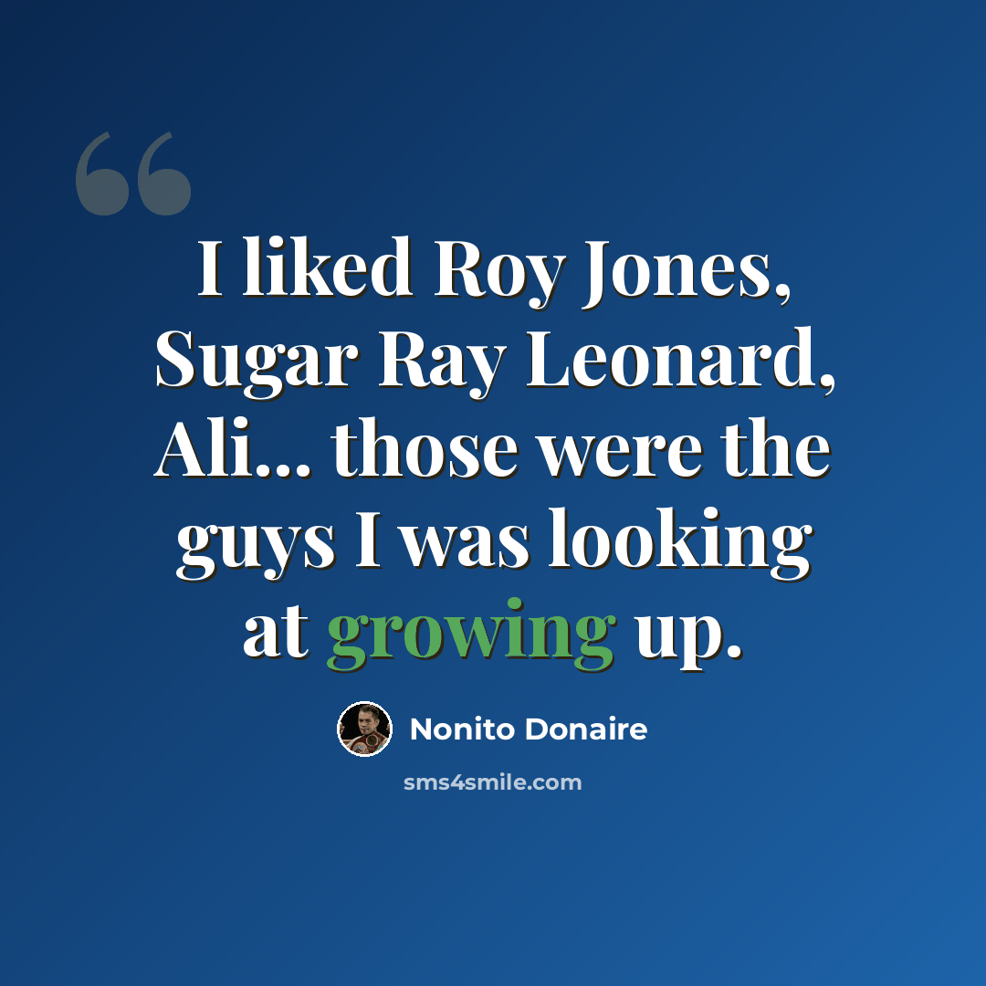“I liked Roy Jones, Sugar Ray Leonard, Ali... those were the guys I was looking at growing up.” quote by Nonito Donaire