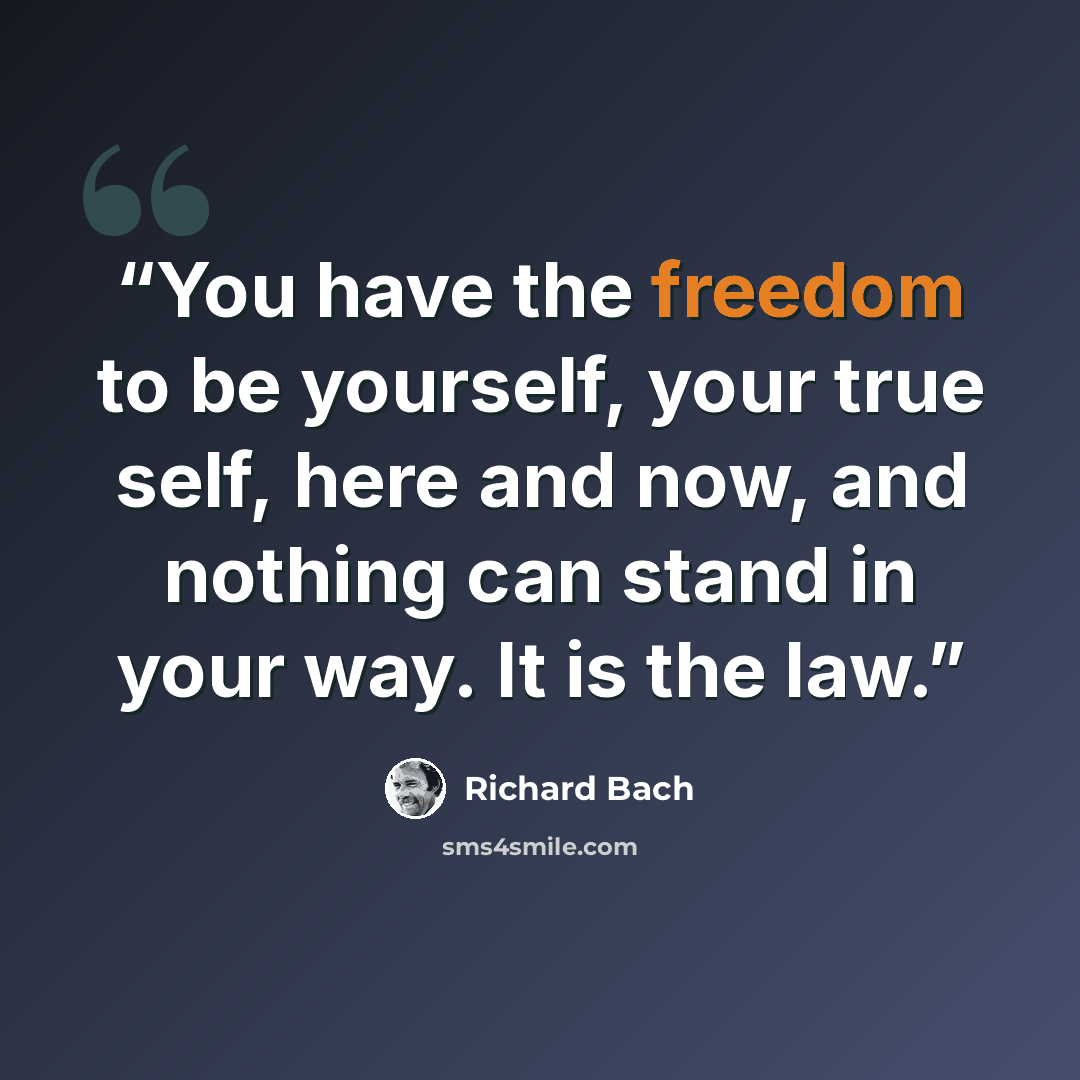 “You have the freedom to be yourself, your true self, here and now, and nothing can stand in your way. It is the law.” quote by Richard Bach